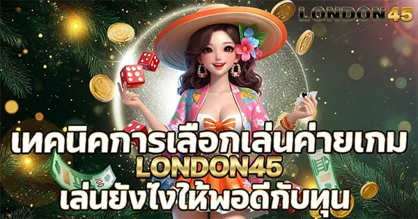 เทคนิคการเลือกเล่นค่ายเกม London45 เล่นยังไงให้พอดีกับทุน