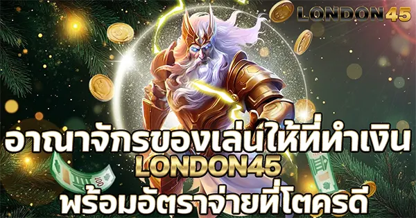 อาณาจักรของเล่นให้ที่ทำเงิน London45 พร้อมอัตราจ่ายที่โตครดี